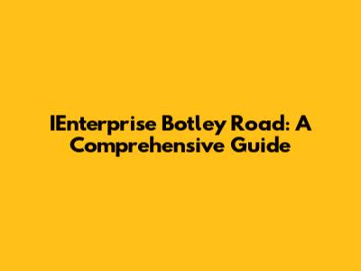 IEnterprise Botley Road: A Comprehensive Guide