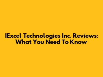 IExcel Technologies Inc. Reviews: What You Need To Know