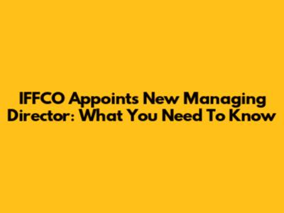 IFFCO Appoints New Managing Director: What You Need To Know