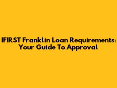 IFIRST Franklin Loan Requirements: Your Guide To Approval