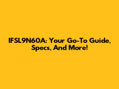 IFSL9N60A: Your Go-To Guide, Specs, And More!