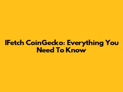 IFetch CoinGecko: Everything You Need To Know