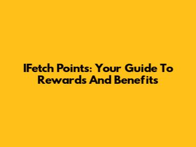 IFetch Points: Your Guide To Rewards And Benefits