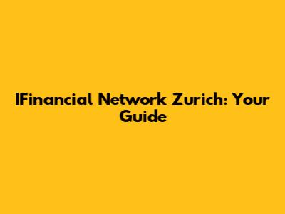 IFinancial Network Zurich: Your Guide