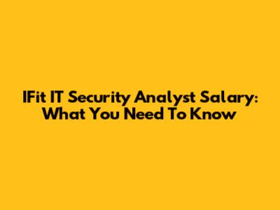 IFit IT Security Analyst Salary: What You Need To Know