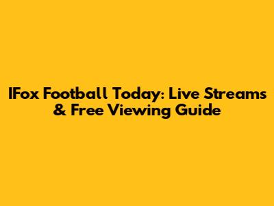 IFox Football Today: Live Streams & Free Viewing Guide