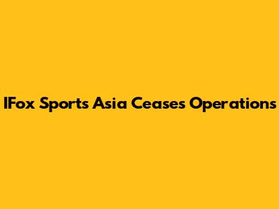 IFox Sports Asia Ceases Operations