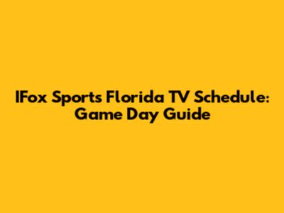 IFox Sports Florida TV Schedule: Game Day Guide