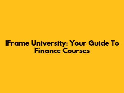 IFrame University: Your Guide To Finance Courses