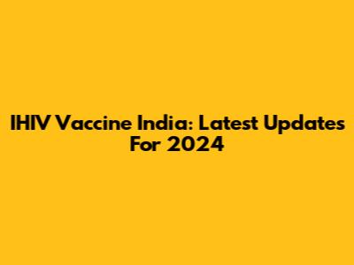 IHIV Vaccine India: Latest Updates For 2024
