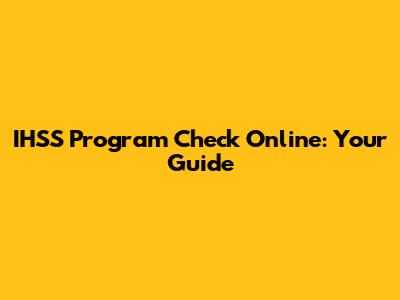 IHSS Program Check Online: Your Guide