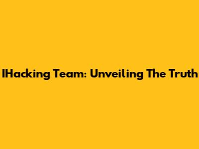IHacking Team: Unveiling The Truth