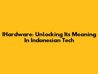 IHardware: Unlocking Its Meaning In Indonesian Tech