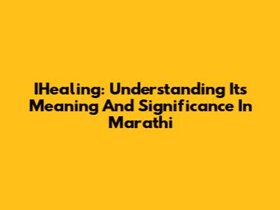 IHealing: Understanding Its Meaning And Significance In Marathi
