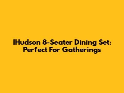 IHudson 8-Seater Dining Set: Perfect For Gatherings