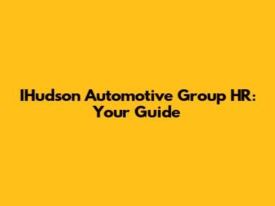 IHudson Automotive Group HR: Your Guide