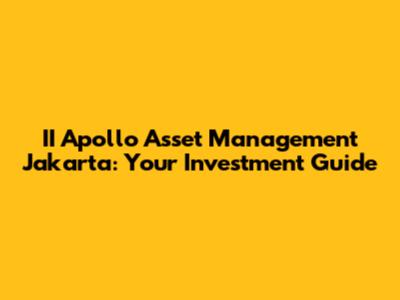 II Apollo Asset Management Jakarta: Your Investment Guide