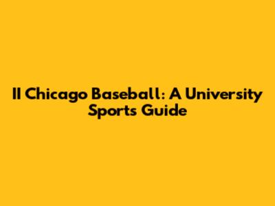 II Chicago Baseball: A University Sports Guide