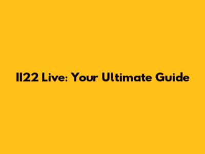 II22 Live: Your Ultimate Guide