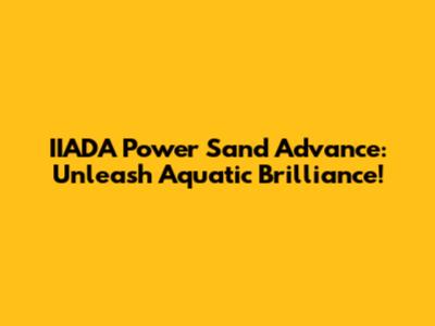 IIADA Power Sand Advance: Unleash Aquatic Brilliance!