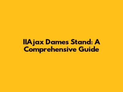 IIAjax Dames Stand: A Comprehensive Guide