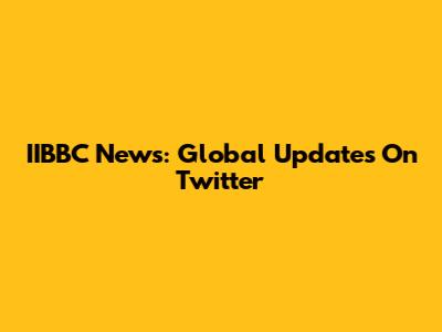 IIBBC News: Global Updates On Twitter