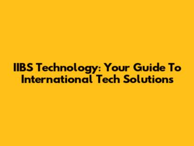 IIBS Technology: Your Guide To International Tech Solutions
