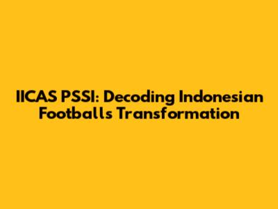 IICAS PSSI: Decoding Indonesian Football's Transformation