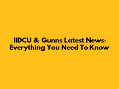 IIDCU & Gunn's Latest News: Everything You Need To Know