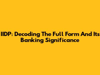 IIDP: Decoding The Full Form And Its Banking Significance