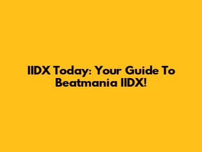 IIDX Today: Your Guide To Beatmania IIDX!
