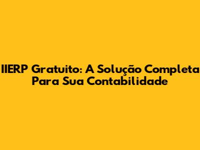 IIERP Gratuito: A Solução Completa Para Sua Contabilidade
