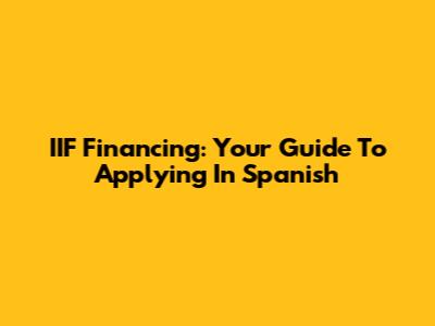 IIF Financing: Your Guide To Applying In Spanish