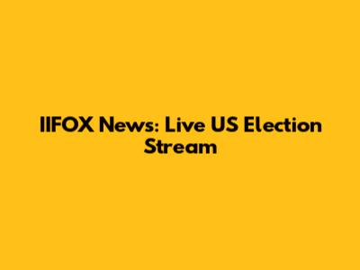 IIFOX News: Live US Election Stream