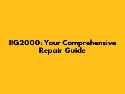 IIG2000: Your Comprehensive Repair Guide