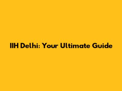 IIH Delhi: Your Ultimate Guide