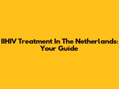 IIHIV Treatment In The Netherlands: Your Guide