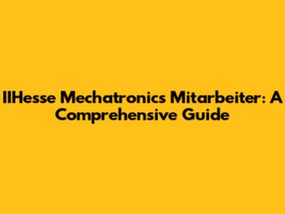 IIHesse Mechatronics Mitarbeiter: A Comprehensive Guide