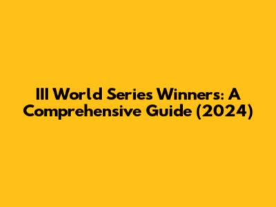 III World Series Winners: A Comprehensive Guide (2024)