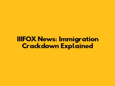 IIIFOX News: Immigration Crackdown Explained