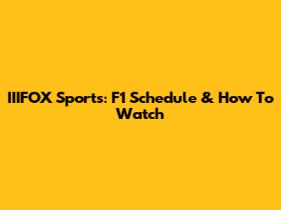 IIIFOX Sports: F1 Schedule & How To Watch