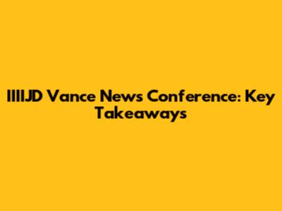IIIIJD Vance News Conference: Key Takeaways