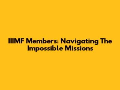 IIIMF Members: Navigating The Impossible Missions