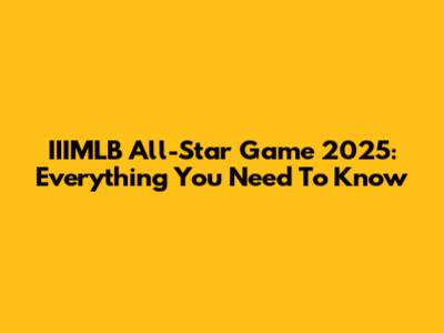 IIIMLB All-Star Game 2025: Everything You Need To Know