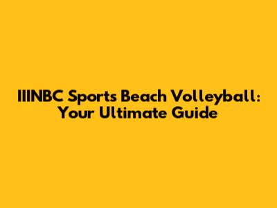 IIINBC Sports Beach Volleyball: Your Ultimate Guide