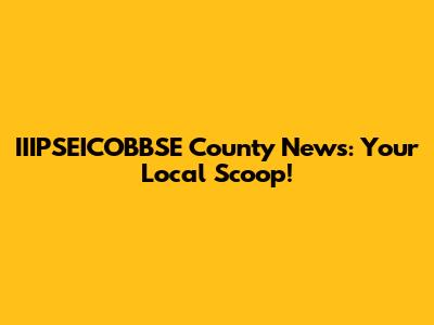 IIIPSEICOBBSE County News: Your Local Scoop!