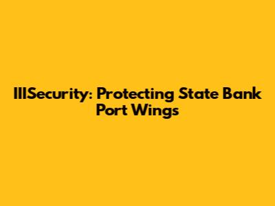 IIISecurity: Protecting State Bank Port Wings