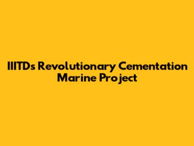 IIITD's Revolutionary Cementation Marine Project