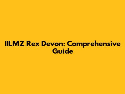 IILMZ Rex Devon: Comprehensive Guide