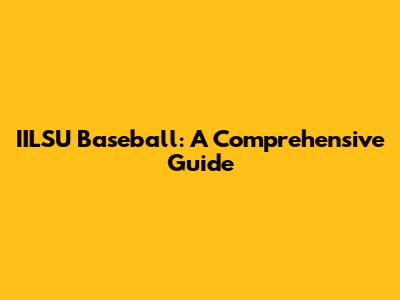 IILSU Baseball: A Comprehensive Guide